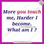 More you touch me, Harder I become. What am I? – Ridd100