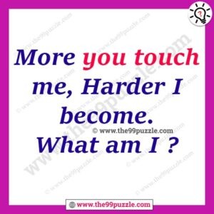 More you touch me, Harder i become. What am i?