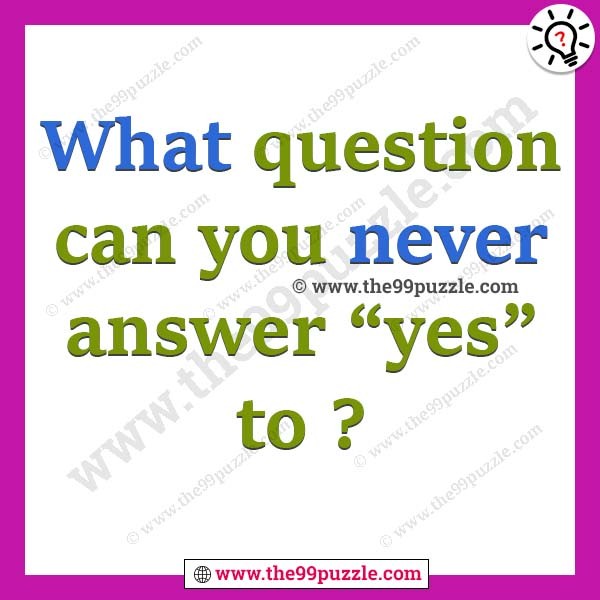 What question can you never answer “yes” to? - Riddles - The 99 Puzzle