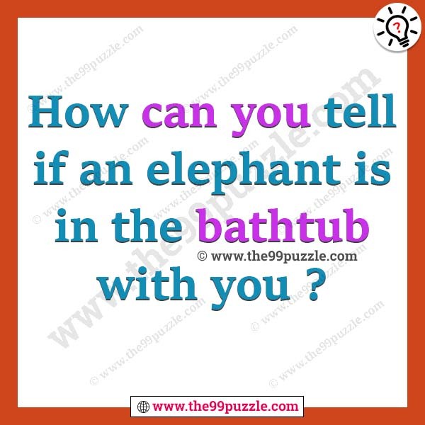 How can you tell if an elephant is in the bathtub with you?
