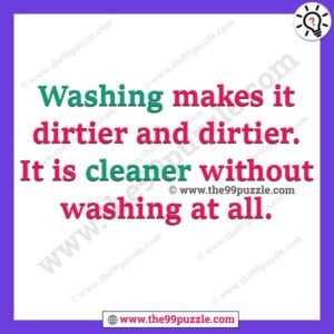 Washing makes it dirtier and dirtier. It is cleaner without washing at all. – Ridd124