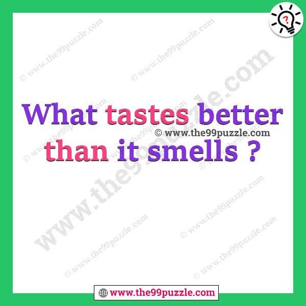 What tastes better than it smells? - Riddles - The 99 Puzzle
