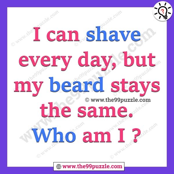 I can shave every day, but my beard stays the same. Who am I?