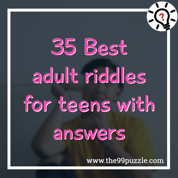 35 Best Adult Riddles For Teens With Answers The 99 Puzzle