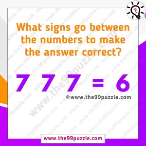 What signs go between the numbers to make the answer correct?